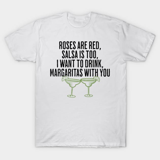 Roses Are Red, Salsa is Too, I Want To Drink, Margaritas With You - Funny Tequila Poem T-Shirt by AlanPhotoArt